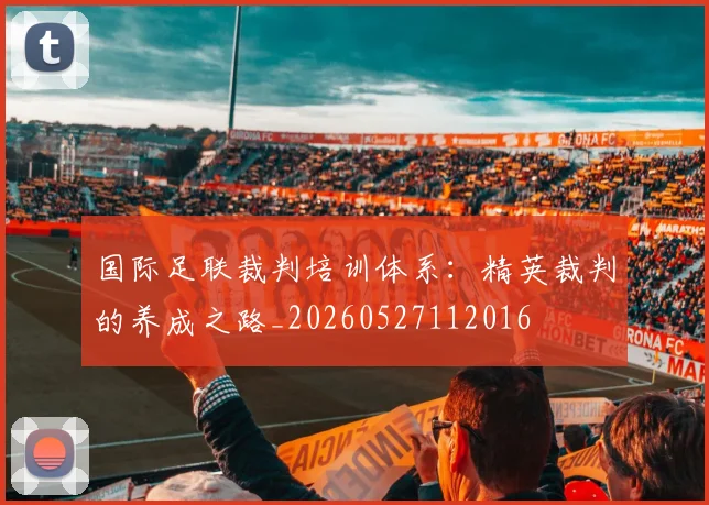 国际足联裁判培训体系:精英裁判的养成之路_20260527112016